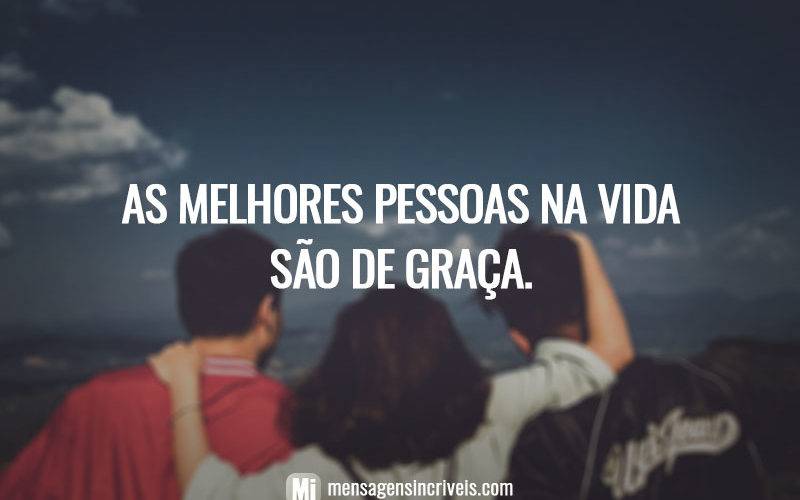 As melhores pessoas na vida são de graça