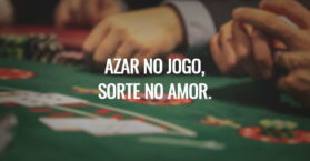 Azar no jogo, sorte no amor.