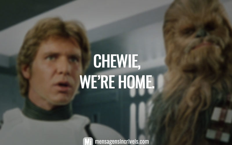 Chewie, we’re home. (Chewie, estamos em casa.)