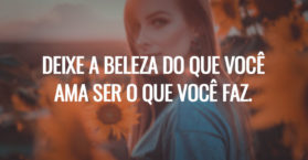 Deixe a beleza do que você ama ser o que você faz.