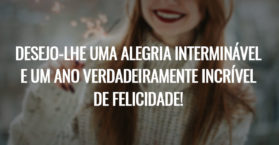 Desejo-lhe uma alegria interminável e um ano verdadeiramente incrível de felicidade!