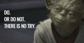 Do. Or do not. There is no try. (Faça ou não faça. Tentativa não há.)