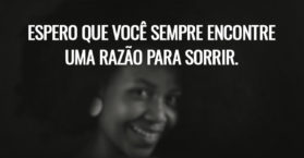 Espero que você sempre encontre uma razão para sorrir.