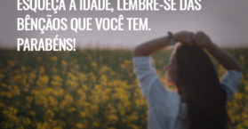 Esqueça a idade, lembre-se das bênçãos que você tem. Parabéns!