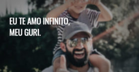 Eu te amo infinito, meu guri.
