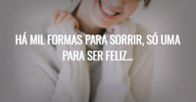 Há mil formas para sorrir, só uma para ser feliz...