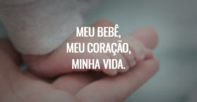Meu bebê, meu coração, minha vida.