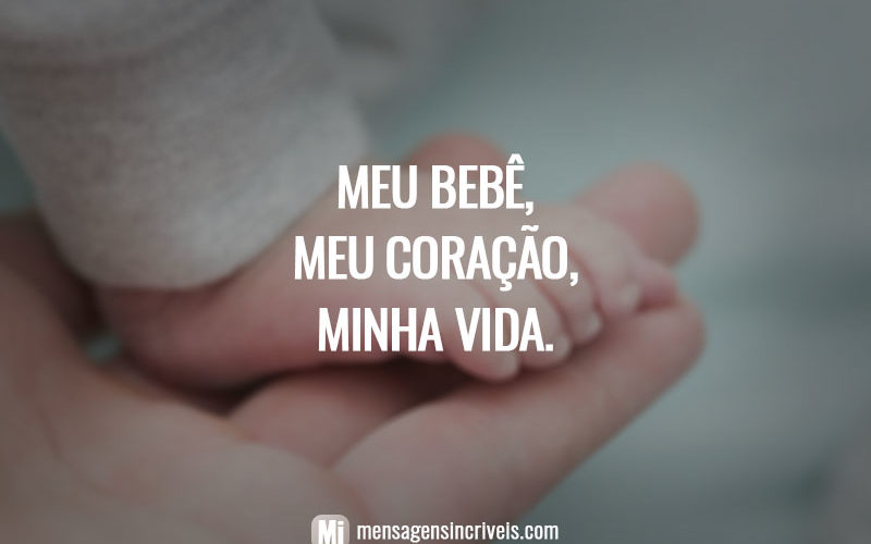 Meu bebê, meu coração, minha vida.