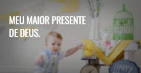 Meu maior presente de Deus.