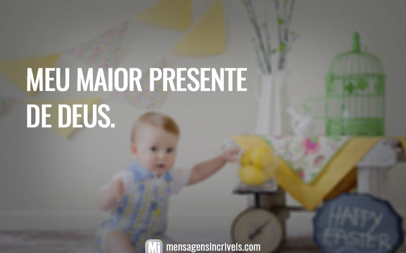 Meu maior presente de Deus.