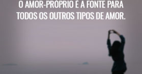 O amor-próprio é a fonte para todos os outros tipos de amor.