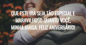 Que este dia seja tão especial e maravilhoso quanto você, minha amiga. Feliz aniversário!