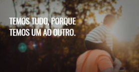 Temos tudo, porque temos um ao outro.
