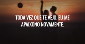 Toda vez que te vejo, eu me apaixono novamente.