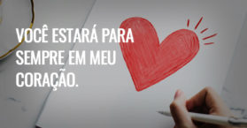 Você estará para sempre em meu coração.