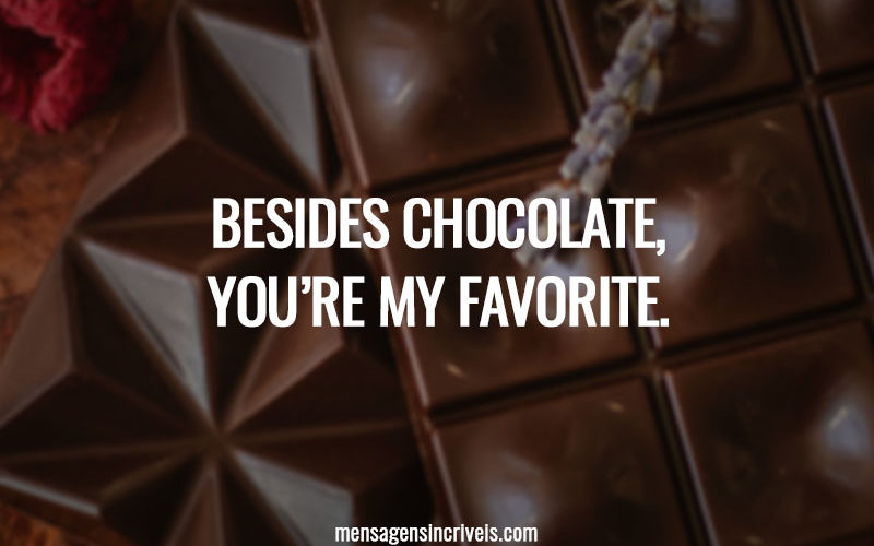 Besides chocolate, you’re my favorite.