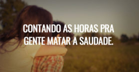 Contando as horas pra gente matar a saudade.