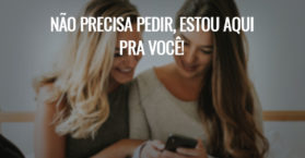 Não precisa pedir, estou aqui pra você!