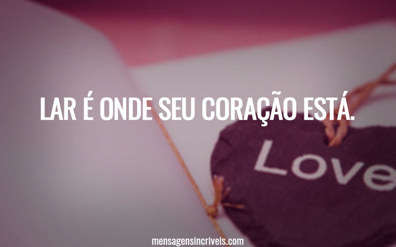 Lar é onde seu coração está.