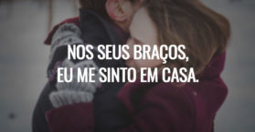 Nos seus braços, eu me sinto em casa.