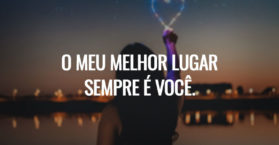 O meu melhor lugar sempre é você.