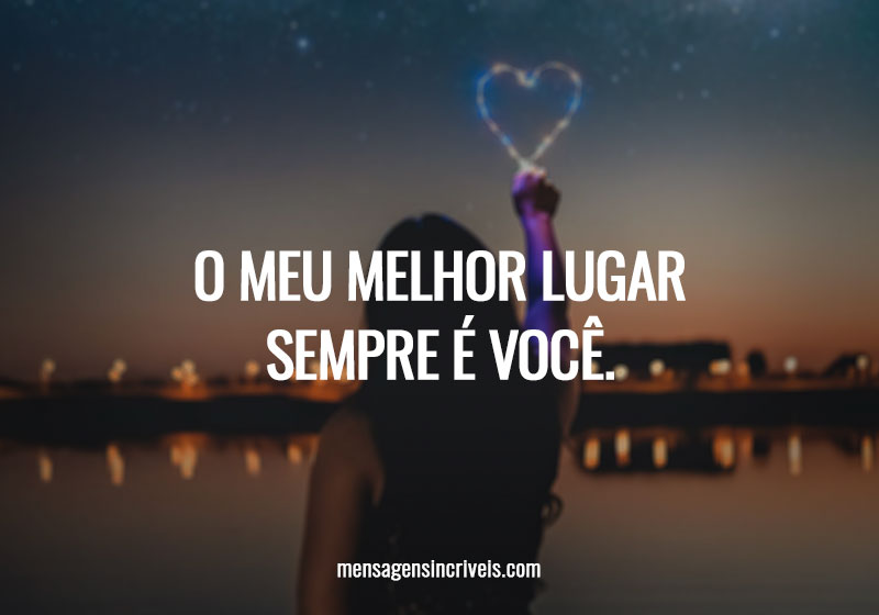 O meu melhor lugar sempre é você.