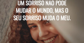 Um sorriso não pode mudar o mundo, mas o seu sorriso muda o meu.