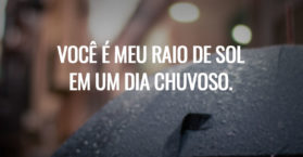 Você é meu raio de sol em um dia chuvoso.