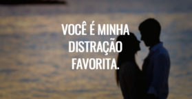 Você é minha distração favorita.