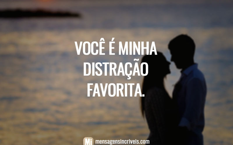 Você é minha distração favorita.