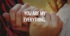 You are my everything.