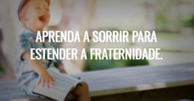 Aprenda a sorrir para estender a fraternidade.