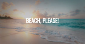 Beach, please!