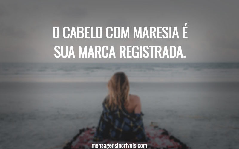 O CABELO COM MARESIA É SUA MARCA REGISTRADA.