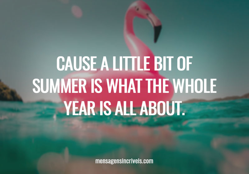 Cause a little bit of summer is what the whole year is all about.