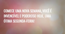 Comece uma nova semana, você é invencível e poderoso hoje. Uma ótima segunda-feira!