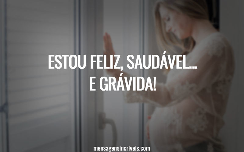 Estou feliz, saudável... e grávida!