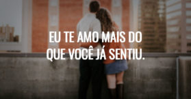 Eu te amo mais do que você já sentiu.