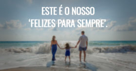 Este é o nosso ‘felizes para sempre’.