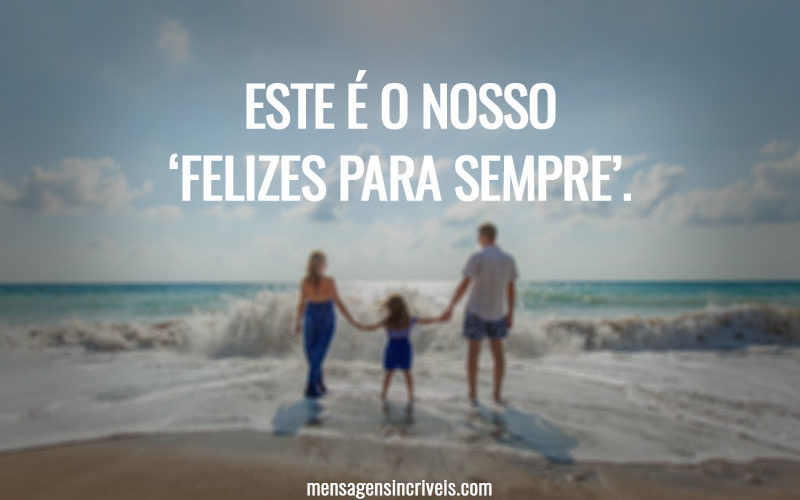 Este é o nosso ‘felizes para sempre’.