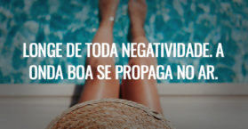Longe de toda negatividade. A onda boa se propaga no ar.