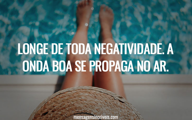 Longe de toda negatividade. A onda boa se propaga no ar.