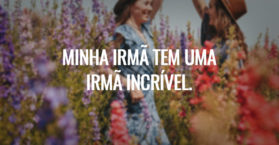 Minha irmã tem uma irmã incrível.
