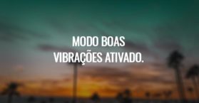 MODO BOAS VIBRAÇÕES ATIVADO.