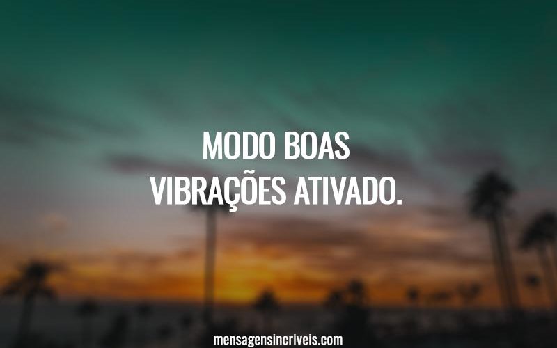 MODO BOAS VIBRAÇÕES ATIVADO.