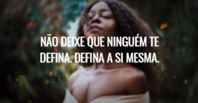 Não deixe que ninguém te defina. Defina a si mesma.