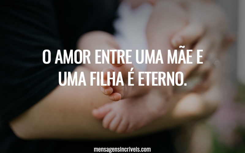 O amor entre uma mãe e uma filha é eterno.