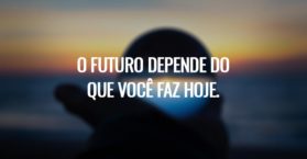 O futuro depende do que você faz hoje.