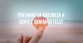 Pertinho da natureza a gente é bem mais feliz!