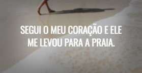 SEGUI O MEU CORAÇÃO E ELE ME LEVOU PARA A PRAIA.
